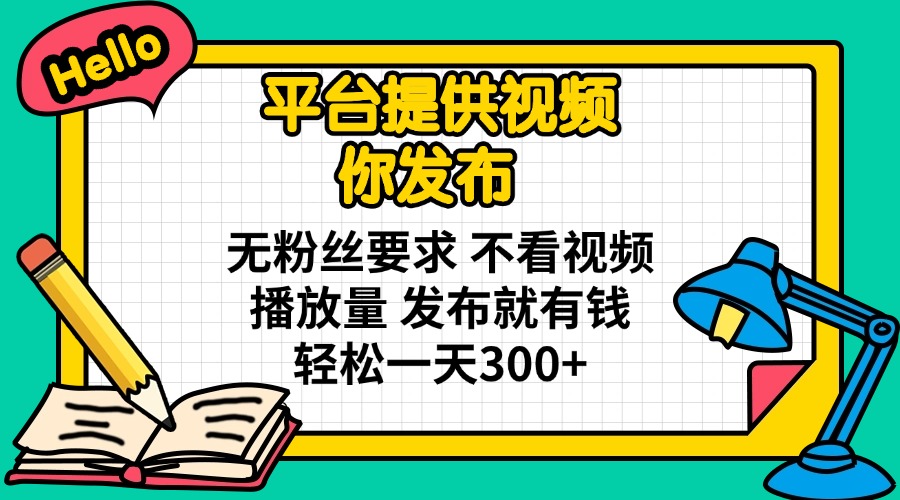 （14171期）平台提供视频 你发布 无粉丝要求 不看视频播放量 发布就有钱 轻松一天300+网赚项目-副业赚钱-互联网创业-资源整合-私域引流-黑科技软件-引流软件哲客网创