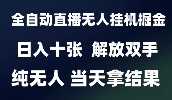 2025最新全自动直播无人挂G掘金，日入十张，解放双手纯无人，当天拿结果【揭秘】网赚项目-副业赚钱-互联网创业-资源整合-私域引流-黑科技软件-引流软件哲客网创