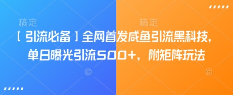 【引流必备】全网首发咸鱼引流黑科技，单日曝光引流500+，附矩阵玩法【揭秘】网赚项目-副业赚钱-互联网创业-资源整合-私域引流-黑科技软件-引流软件哲客网创