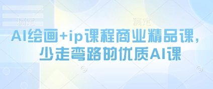 AI绘画+ip课程商业精品课，少走弯路的优质AI课网赚项目-副业赚钱-互联网创业-资源整合-私域引流-黑科技软件-引流软件哲客网创