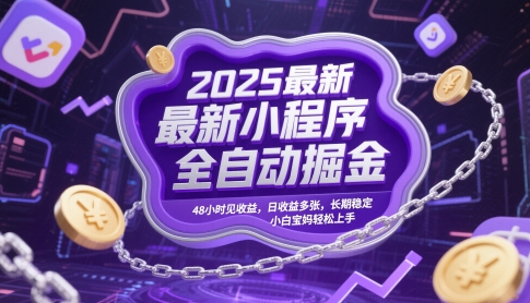 2025最新小程序全自动掘金，48小时见收益，日收益多张，长期稳定，小白宝妈轻松上手【揭秘】网赚项目-副业赚钱-互联网创业-资源整合-私域引流-黑科技软件-引流软件哲客网创