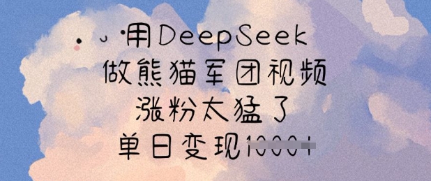 用DeepSeek做熊猫军团视频，涨粉太猛了，单日变现多张网赚项目-副业赚钱-互联网创业-资源整合-私域引流-黑科技软件-引流软件哲客网创