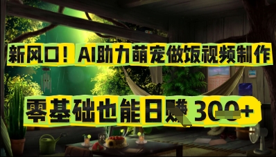 新风口！AI助力萌宠做饭视频制作，零基础也能日入3张网赚项目-副业赚钱-互联网创业-资源整合-私域引流-黑科技软件-引流软件哲客网创