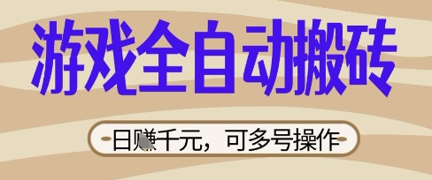 游戏全自动搬砖项目，日入数张，简单无脑有手就行，可矩阵多号操作【揭秘】网赚项目-副业赚钱-互联网创业-资源整合-私域引流-黑科技软件-引流软件哲客网创
