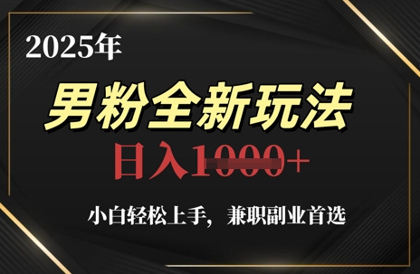 2025年男粉全新玩法，小白轻松上手，兼职副业首选，轻轻松松日入1k+网赚项目-副业赚钱-互联网创业-资源整合-私域引流-黑科技软件-引流软件哲客网创