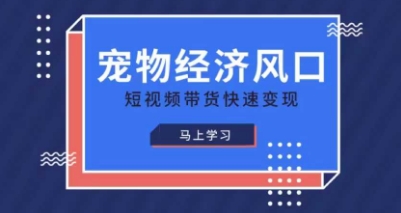 宠物赛道快速变现精品课，宠物经济风口，短视频带货快速变现网赚项目-副业赚钱-互联网创业-资源整合-私域引流-黑科技软件-引流软件哲客网创