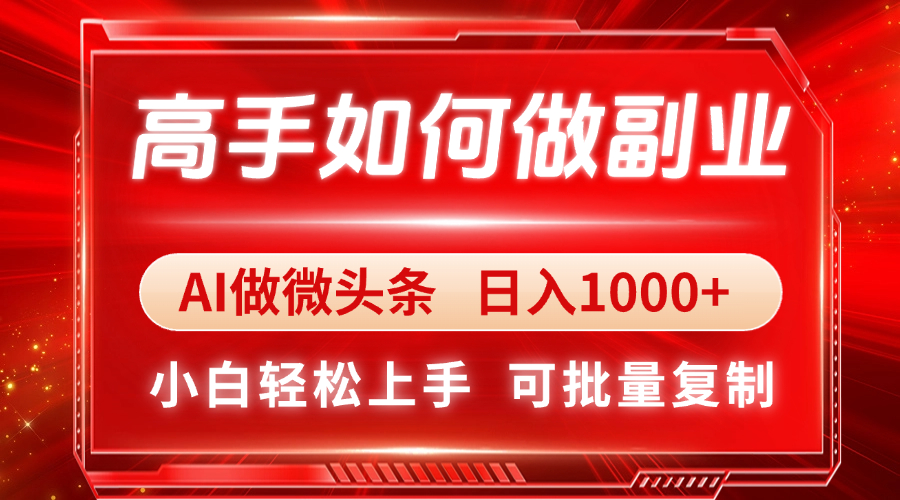 （14463期）高手如何做副业，AI微头条 日入1000+，小白轻松上手网赚项目-副业赚钱-互联网创业-资源整合-私域引流-黑科技软件-引流软件哲客网创