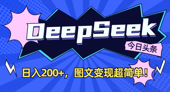 DeepSeek做今日头条图文，每天收益2张，图文变现超简单网赚项目-副业赚钱-互联网创业-资源整合-私域引流-黑科技软件-引流软件哲客网创