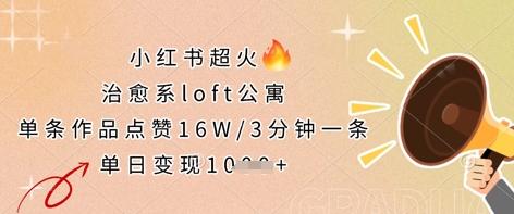 小红书超火的治愈系loft公寓，单条作品点赞16W，3分钟一条，单日变现数张网赚项目-副业赚钱-互联网创业-资源整合-私域引流-黑科技软件-引流软件哲客网创