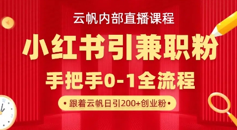 云帆内部直播课，小红书引流兼职粉教程，日引500+月变现过W网赚项目-副业赚钱-互联网创业-资源整合-私域引流-黑科技软件-引流软件哲客网创