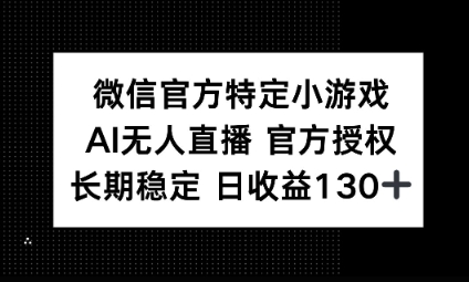 视频号特定小游戏任务，AI无人直播官方授权不封号，长期稳定 日收益100+网赚项目-副业赚钱-互联网创业-资源整合-私域引流-黑科技软件-引流软件哲客网创