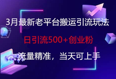 3月最新老平台搬运引流玩法，日引流500+创业粉，流量精准，当天可上手网赚项目-副业赚钱-互联网创业-资源整合-私域引流-黑科技软件-引流软件哲客网创