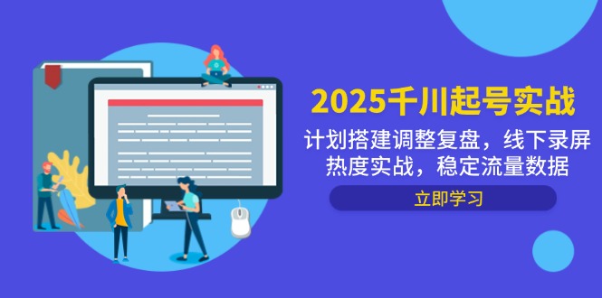 （14708期）2025千川起号实战，计划搭建调整复盘，线下录屏热度实战，稳定流量数据网赚项目-副业赚钱-互联网创业-资源整合-私域引流-黑科技软件-引流软件哲客网创