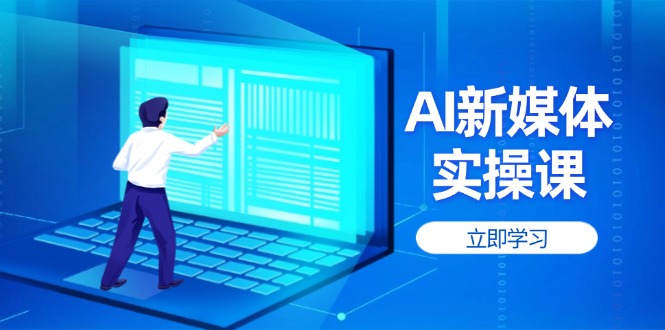 （14346期）AI新媒体实操课，快速提升账号权重，打造高曝光主页与爆款内容网赚项目-副业赚钱-互联网创业-资源整合-私域引流-黑科技软件-引流软件哲客网创
