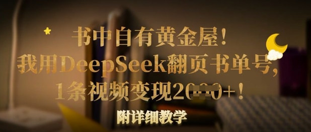 书中自有黄金屋！我用DeepSeek翻页书单号，1条视频变现多张！附详细教学网赚项目-副业赚钱-互联网创业-资源整合-私域引流-黑科技软件-引流软件哲客网创