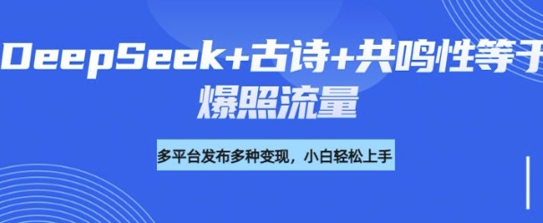 诗词进阶玩法，用DeepSeek写诗词来讲解现代社会主题，条条作品都是爆款，涨粉变现带货两不误网赚项目-副业赚钱-互联网创业-资源整合-私域引流-黑科技软件-引流软件哲客网创