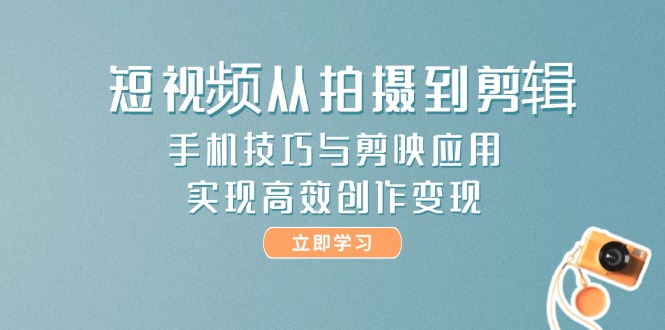 （14867期）短视频从拍摄到剪辑，手机技巧与剪映应用，实现高效创作变现网赚项目-副业赚钱-互联网创业-资源整合-私域引流-黑科技软件-引流软件哲客网创