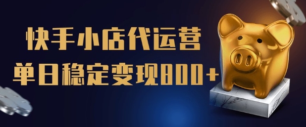 【快手小店代运营】限时托管计划，全程喂饭，单日稳定变现5张【揭秘】网赚项目-副业赚钱-互联网创业-资源整合-私域引流-黑科技软件-引流软件哲客网创