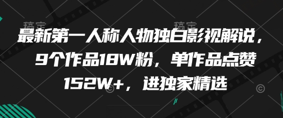 最新第一人称人物独白影视解说，9个作品18W粉，单作品点赞152W+，进独家精选网赚项目-副业赚钱-互联网创业-资源整合-私域引流-黑科技软件-引流软件哲客网创