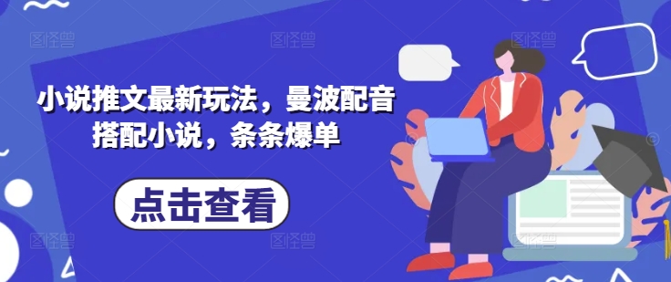小说推文最新玩法，曼波配音搭配小说，条条爆单网赚项目-副业赚钱-互联网创业-资源整合-私域引流-黑科技软件-引流软件哲客网创