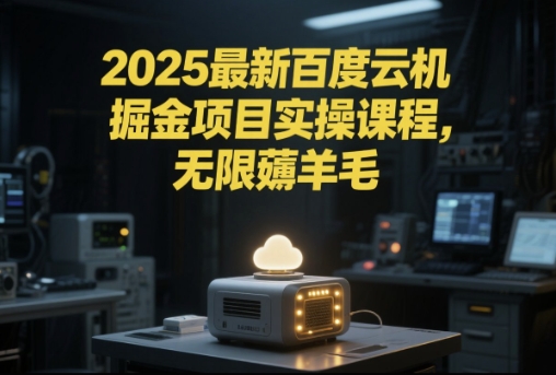 2025最新百度云机掘金项目实操课程单窗口保底5-10元月收益单窗口150+【揭秘】网赚项目-副业赚钱-互联网创业-资源整合-私域引流-黑科技软件-引流软件哲客网创