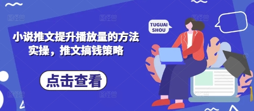 小说推文提升播放量的方法实操，推文搞钱策略网赚项目-副业赚钱-互联网创业-资源整合-私域引流-黑科技软件-引流软件哲客网创