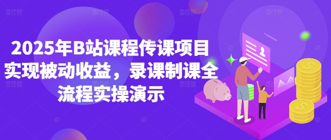 2025年B站课程传课项目实现被动收益，录课制课全流程实操演示网赚项目-副业赚钱-互联网创业-资源整合-私域引流-黑科技软件-引流软件哲客网创