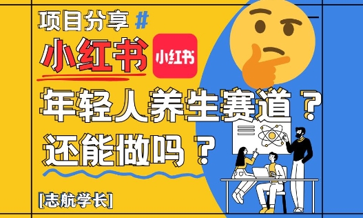 小红书年轻人养生赛道？真的还能做吗？详细讲解！网赚项目-副业赚钱-互联网创业-资源整合-私域引流-黑科技软件-引流软件哲客网创