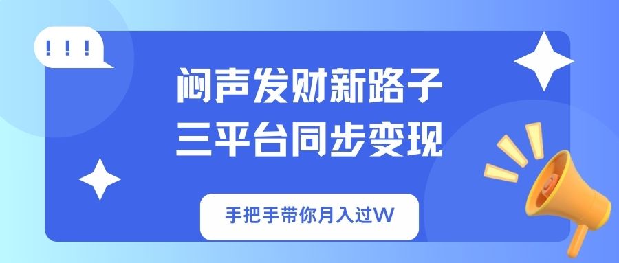 （14182期）闷声发财新路子！三平台同步变现，手把手带你月入过W网赚项目-副业赚钱-互联网创业-资源整合-私域引流-黑科技软件-引流软件哲客网创