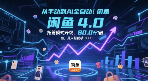 从手动到AI全自动！闲鱼4.0托管模式升级，效率提升10 倍，月入轻松破 8k【揭秘】网赚项目-副业赚钱-互联网创业-资源整合-私域引流-黑科技软件-引流软件哲客网创