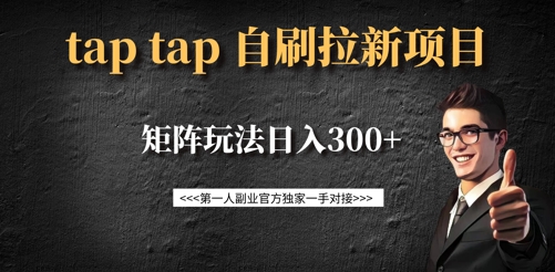taptap拉新自刷项目，一个新用户14元，矩阵玩法日入300+网赚项目-副业赚钱-互联网创业-资源整合-私域引流-黑科技软件-引流软件哲客网创