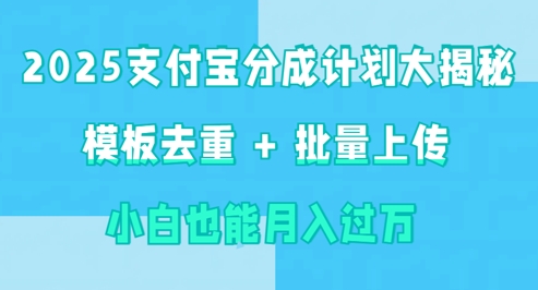 2025支付宝分成计划大揭秘  模板去重 批量上传 小白也能月入过w网赚项目-副业赚钱-互联网创业-资源整合-私域引流-黑科技软件-引流软件哲客网创