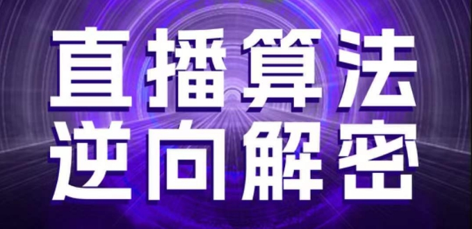 直播算法逆向解密，选品、建模、老号重启、控流、罗盘分析、随心推、正价平播等(更新3月)网赚项目-副业赚钱-互联网创业-资源整合-私域引流-黑科技软件-引流软件哲客网创