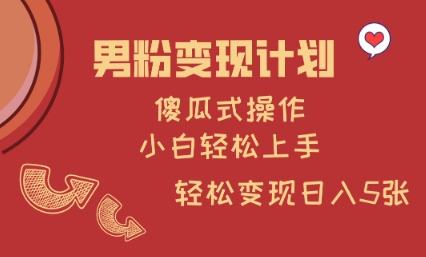男粉变现计划，傻瓜式操作，小白轻松日入多张【揭秘】网赚项目-副业赚钱-互联网创业-资源整合-私域引流-黑科技软件-引流软件哲客网创