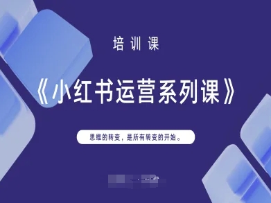 小红书运营系列课，思维的转变，是所有转变的开始网赚项目-副业赚钱-互联网创业-资源整合-私域引流-黑科技软件-引流软件哲客网创