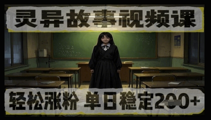 灵异故事视频课，轻松涨粉，单日稳定2张+网赚项目-副业赚钱-互联网创业-资源整合-私域引流-黑科技软件-引流软件哲客网创