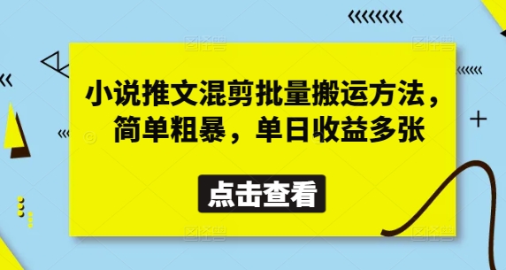 小说推文混剪批量搬运方法，简单粗暴，单日收益多张网赚项目-副业赚钱-互联网创业-资源整合-私域引流-黑科技软件-引流软件哲客网创
