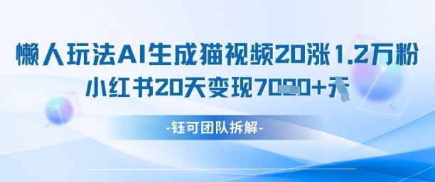 懒人玩法AI生成猫咪图片视频，20涨1.2W万粉，小红书商单20天变现7k网赚项目-副业赚钱-互联网创业-资源整合-私域引流-黑科技软件-引流软件哲客网创