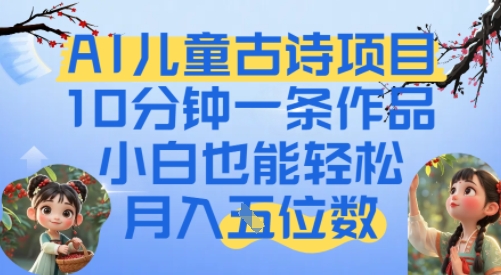 爆火AI儿童古诗项目，10分钟一条作品，小白也能轻松月入五位数网赚项目-副业赚钱-互联网创业-资源整合-私域引流-黑科技软件-引流软件哲客网创