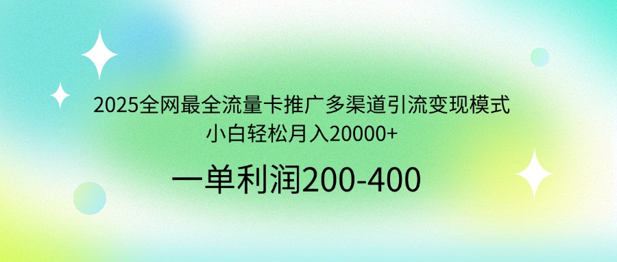 （14126期）2025全网最全流量卡推广多渠道引流变现模式，小白轻松月入20000+网赚项目-副业赚钱-互联网创业-资源整合-私域引流-黑科技软件-引流软件哲客网创