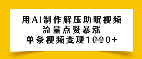 用AI制作解压助眠视频，流量点赞暴涨，单条视频变现多张网赚项目-副业赚钱-互联网创业-资源整合-私域引流-黑科技软件-引流软件哲客网创