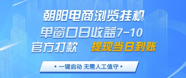 朝阳电商浏览挂G，单窗口日收益7-10，官方打款，单日提现到账，支持手机电脑【揭秘】网赚项目-副业赚钱-互联网创业-资源整合-私域引流-黑科技软件-引流软件哲客网创