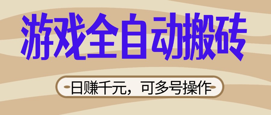 （14150期）游戏全自动搬砖，日赚千元，可多号操作，新手小白宝妈躺赚网赚项目-副业赚钱-互联网创业-资源整合-私域引流-黑科技软件-引流软件哲客网创