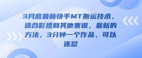 3月底最新快手MT搬运技术，适合影视和其他赛道，最新的方法，3分钟一个作品，可以连怼网赚项目-副业赚钱-互联网创业-资源整合-私域引流-黑科技软件-引流软件哲客网创