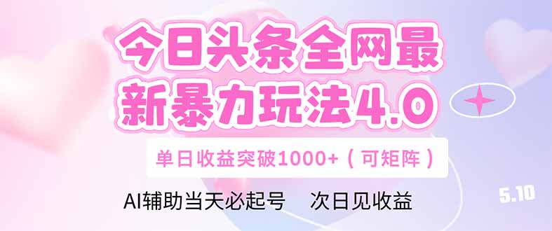 （14732期）今日头条全网最新暴力玩法4.0  deepseek+今日头条 轻松矩阵  单日收益…网赚项目-副业赚钱-互联网创业-资源整合-私域引流-黑科技软件-引流软件哲客网创