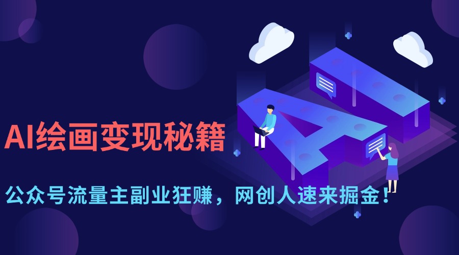 （14264期）AI绘画变现秘籍：公众号流量主副业狂赚，网创人速来掘金！网赚项目-副业赚钱-互联网创业-资源整合-私域引流-黑科技软件-引流软件哲客网创