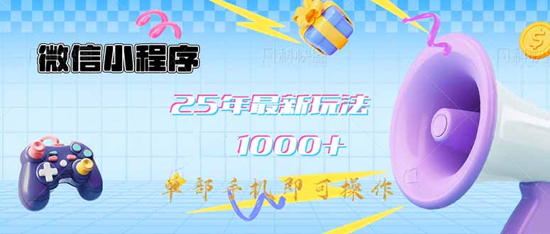 （14576期）微信小程序-25年最新教学日入1000+最新玩法–单部手机即可操作，做就…网赚项目-副业赚钱-互联网创业-资源整合-私域引流-黑科技软件-引流软件哲客网创