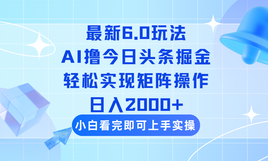 （14386期）今日头条最新6.0玩法，思路简单，复制粘贴，轻松实现矩阵日入2000+网赚项目-副业赚钱-互联网创业-资源整合-私域引流-黑科技软件-引流软件哲客网创