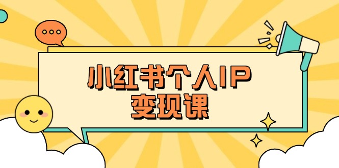 （14172期）小红书个人变现课：精准人设定位+爆款选题拆解，教你打造百万流量账号秘籍网赚项目-副业赚钱-互联网创业-资源整合-私域引流-黑科技软件-引流软件哲客网创