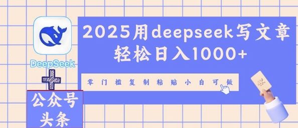 2025用deepseek写文章轻松日入多张，零门槛复制粘贴小白可做网赚项目-副业赚钱-互联网创业-资源整合-私域引流-黑科技软件-引流软件哲客网创